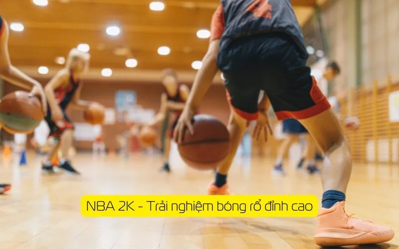 NBA 2K - Trải nghiệm bóng rổ đỉnh cao