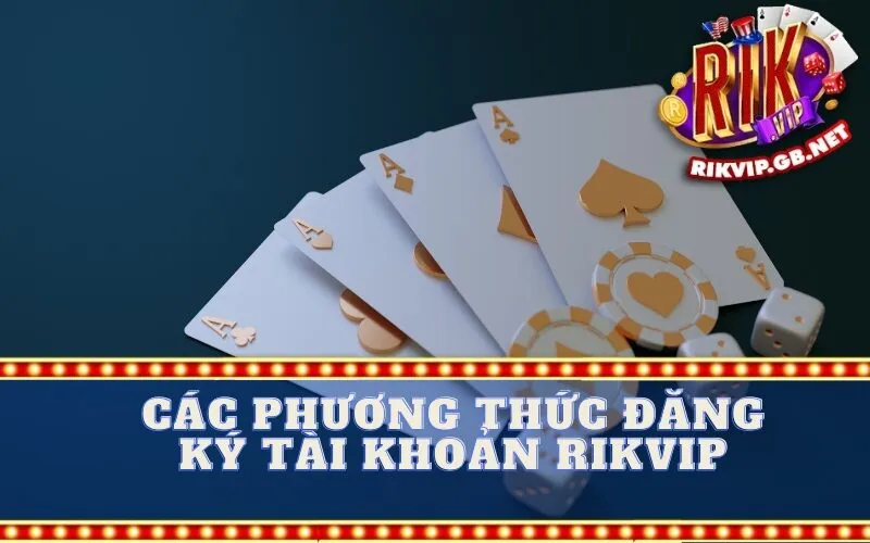 Các Phương Thức Đăng Ký Tài Khoản Rikvip