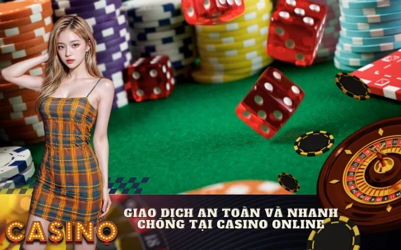Giao Dịch An Toàn và Nhanh Chóng Tại Casino Online