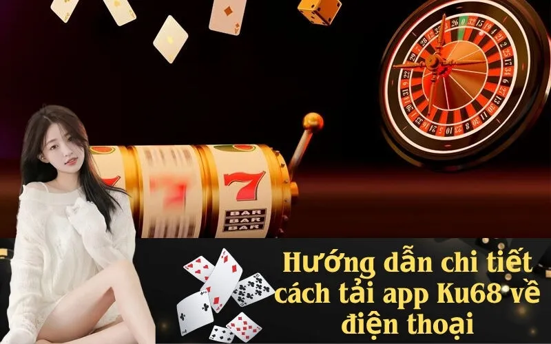 Hướng dẫn chi tiết cách tải app Ku68 về điện thoại