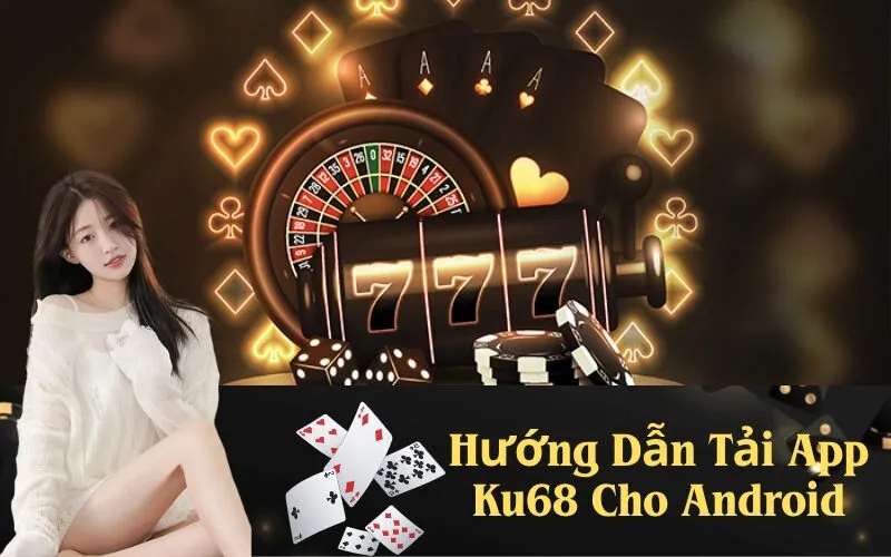 Hướng Dẫn Tải App Ku68 Cho Android