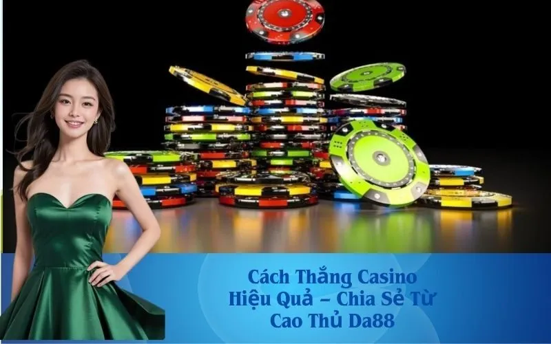 Cách Thắng Casino Hiệu Quả – Chia Sẻ Từ Cao Thủ Da88