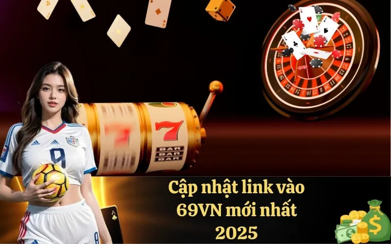 Cập nhật link vào 69VN mới nhất 2025