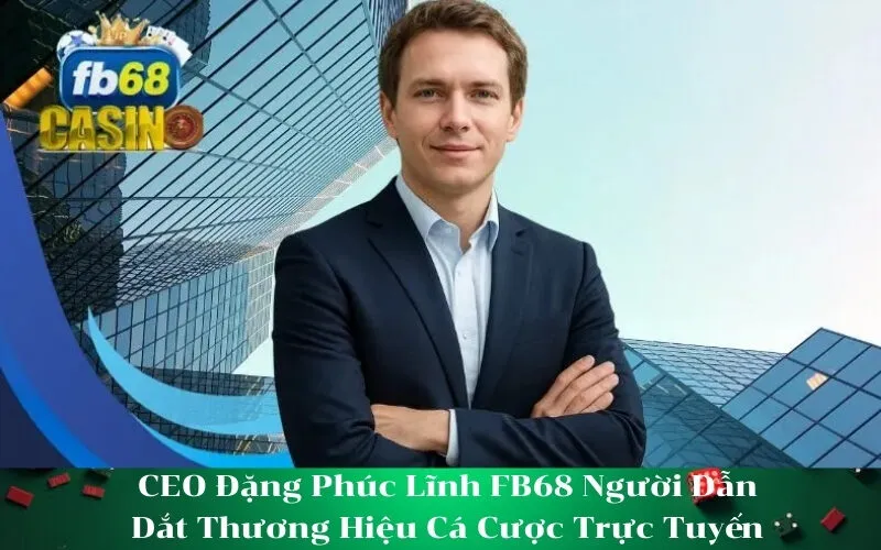 CEO Đặng Phúc Lĩnh FB68 