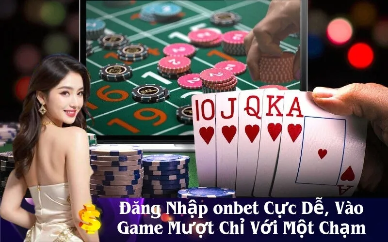 Đăng Nhập onbet Cực Dễ, Vào Game Mượt Chỉ Với Một Chạm