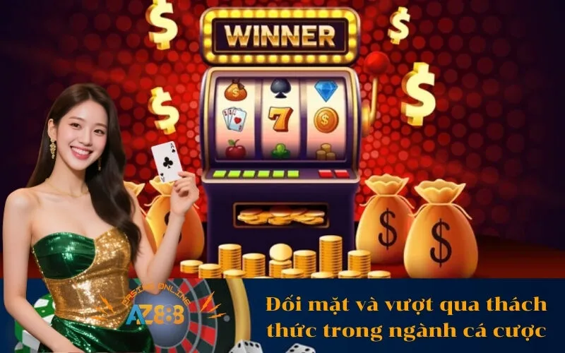 Đối mặt và vượt qua thách thức trong ngành cá cược