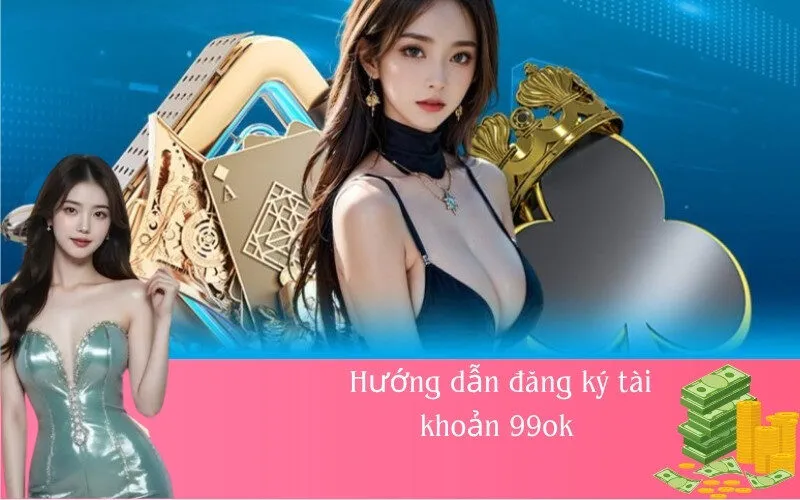 Hướng dẫn đăng ký tài khoản 99ok 