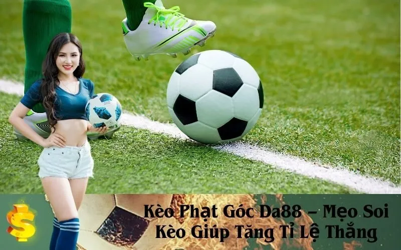 Kèo Phạt Góc Da88 – Mẹo Soi Kèo Giúp Tăng Tỉ Lệ Thắng