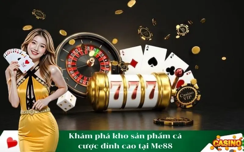 Khám phá kho sản phẩm cá cược đỉnh cao tại Me88