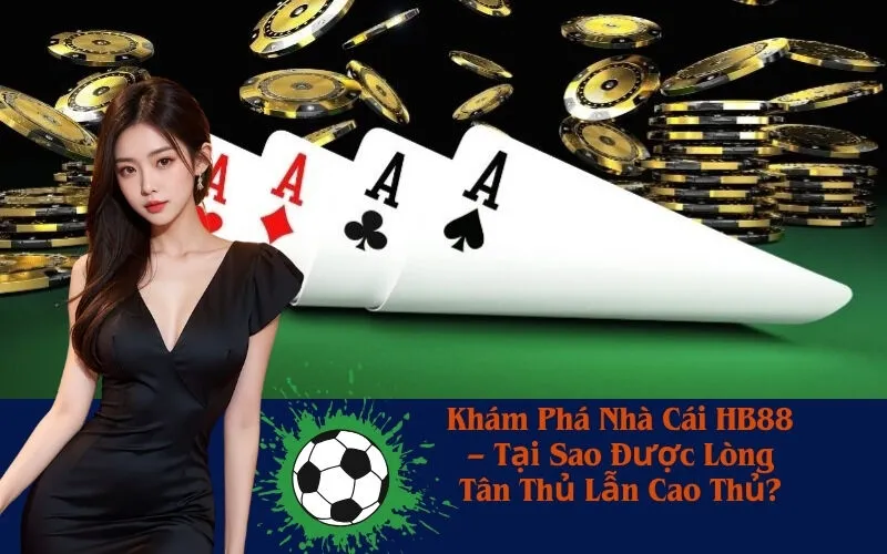 Khám Phá Nhà Cái HB88 – Tại Sao Được Lòng Tân Thủ Lẫn Cao Thủ?