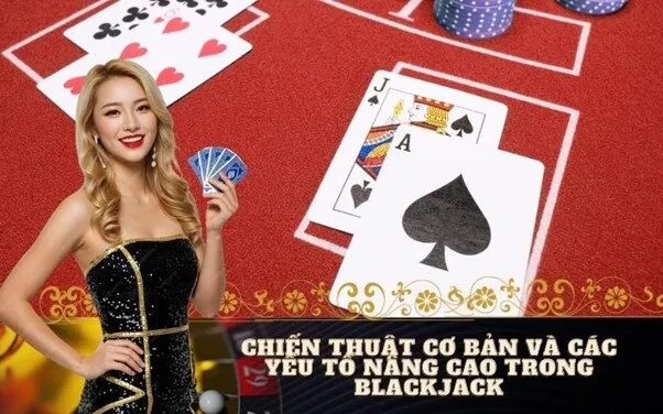 Chiến thuật cơ bản và các yếu tố nâng cao trong Blackjack
