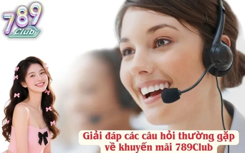 Giải đáp các câu hỏi thường gặp về khuyến mãi 789Club