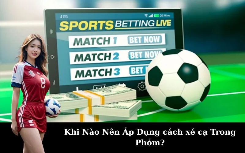 Khi Nào Nên Áp Dụng cách xé cạ Trong Phỏm?