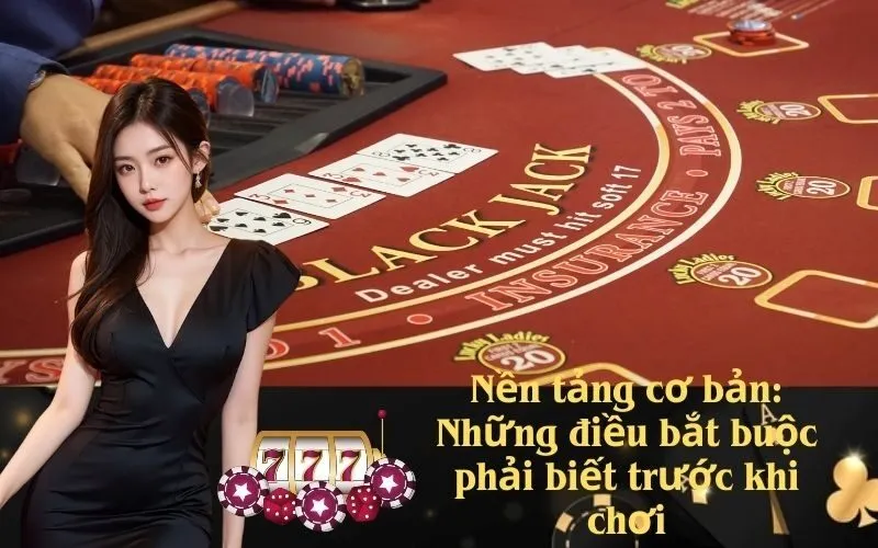Nền tảng cơ bản: Những điều bắt buộc phải biết trước khi chơi