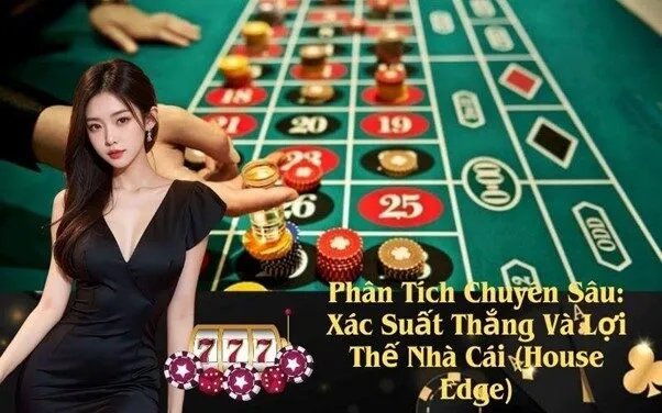 Phân Tích Chuyên Sâu: Xác Suất Thắng Và Lợi Thế Nhà Cái (House Edge)