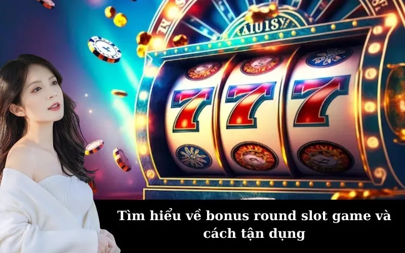 Tìm hiểu về bonus round slot game và cách tận dụng