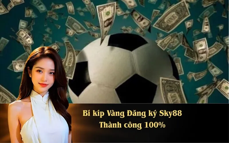 Bí kíp Vàng Đăng ký Sky88 Thành công 100%