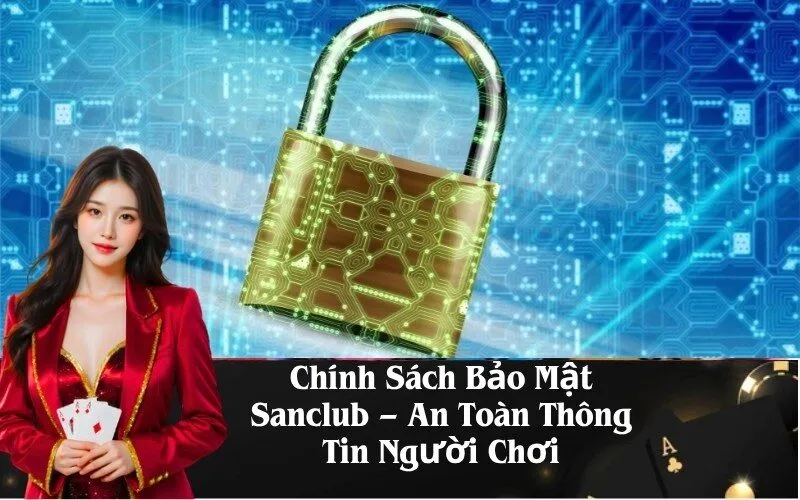 Chính Sách Bảo Mật Sanclub – An Toàn Thông Tin Người Chơi