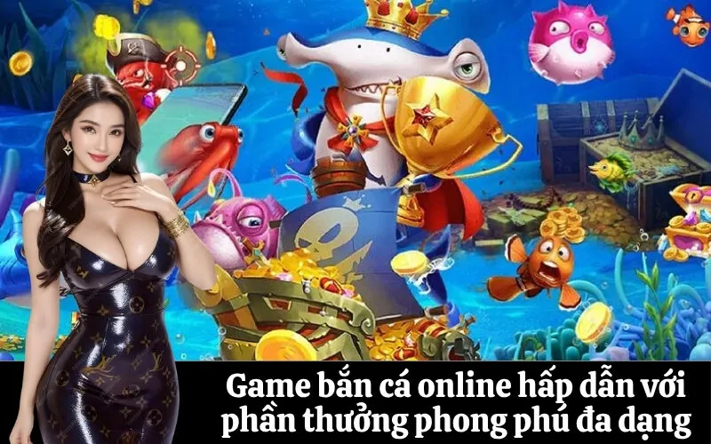 Game bắn cá online hấp dẫn với phần thưởng phong phú đa dạng