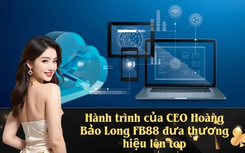 Hành trình của CEO Hoàng Bảo Long FB88 đưa thương hiệu lên top