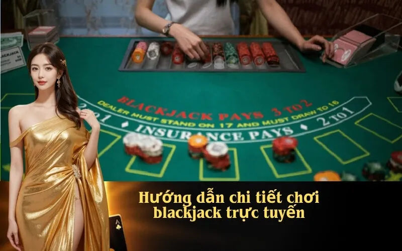 Hướng dẫn chi tiết chơi blackjack trực tuyến