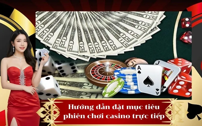 Hướng dẫn đặt mục tiêu phiên chơi casino trực tiếp
