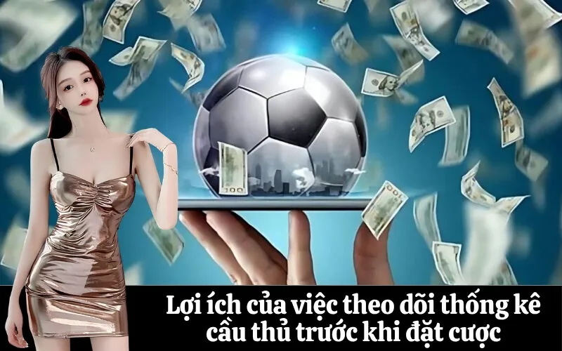 Lợi ích của việc theo dõi thống kê cầu thủ trước khi đặt cược