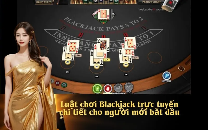 Luật chơi Blackjack trực tuyến chi tiết cho người mới bắt đầu
