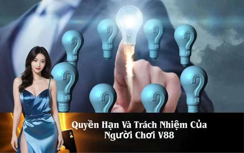Quyền Hạn Và Trách Nhiệm Của Người Chơi V88