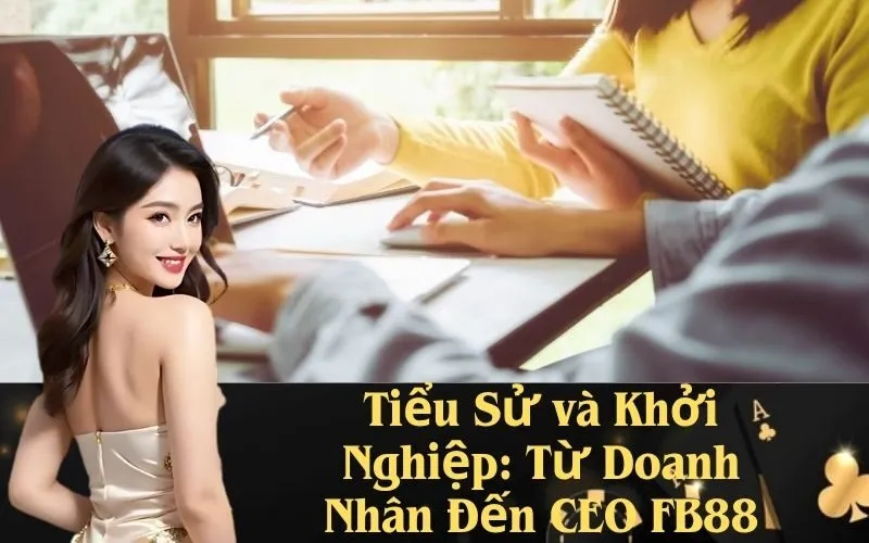 Tiểu Sử và Khởi Nghiệp: Từ Doanh Nhân Đến CEO FB88