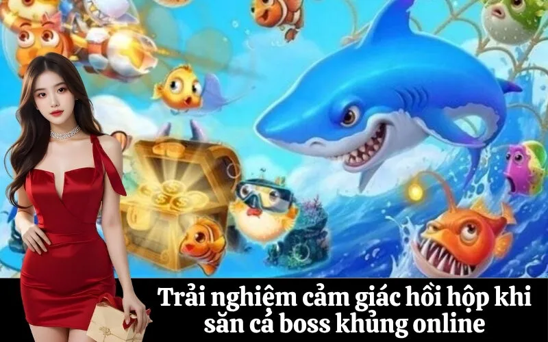 Trải nghiệm cảm giác hồi hộp khi săn cá boss khủng online