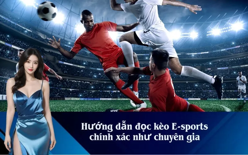 Hướng dẫn đọc kèo E-sports chính xác như chuyên gia